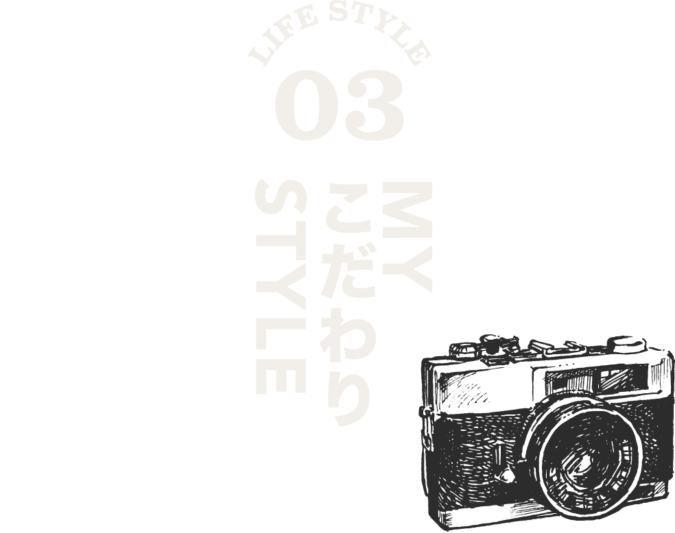 LIFE STYLE 03／MYこだわりSTYLE